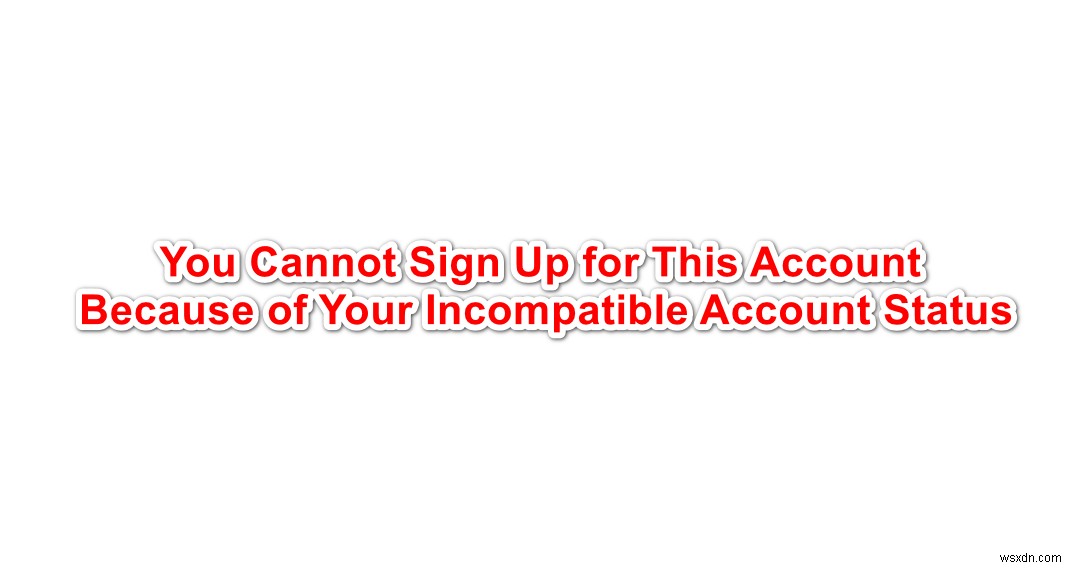 कैसे ठीक करें  आप अपनी असंगत खाता स्थिति के कारण इस खाते के लिए साइन अप नहीं कर सकते  त्रुटि? 