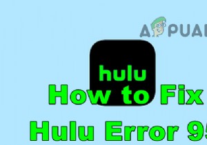 हुलु पर  त्रुटि कोड:95  कैसे ठीक करें? 
