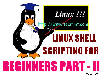 शेल प्रोग्रामिंग सीखने के लिए Linux के नए शौक़ीन लोगों के लिए 5 शैल स्क्रिप्ट - भाग II 