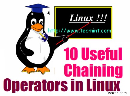 व्यावहारिक उदाहरणों के साथ लिनक्स में 10 उपयोगी चेनिंग ऑपरेटर्स 