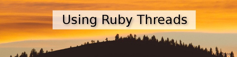 रूबी थ्रेड्स का उपयोग कैसे करें:ट्यूटोरियल को समझने में आसान 