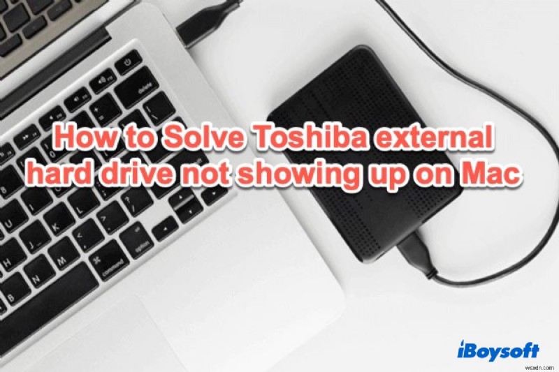 तोशिबा की बाहरी हार्ड ड्राइव मैक पर दिखाई नहीं देने को ठीक करने के लिए 7 समाधान