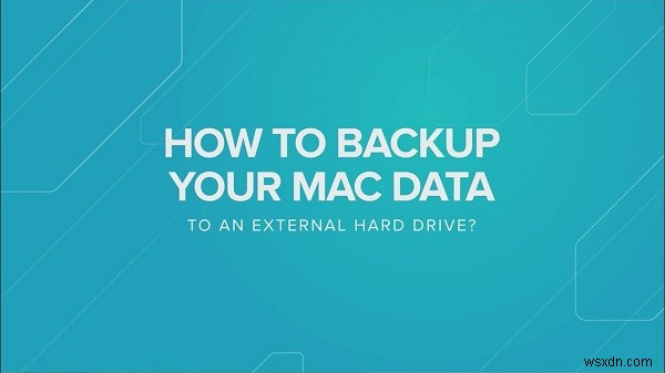 Mac को बाहरी हार्ड ड्राइव में बैकअप करने के तरीके के बारे में गाइड
