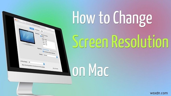 मैक पर रिजोल्यूशन बदलने के 3 आसान तरीके