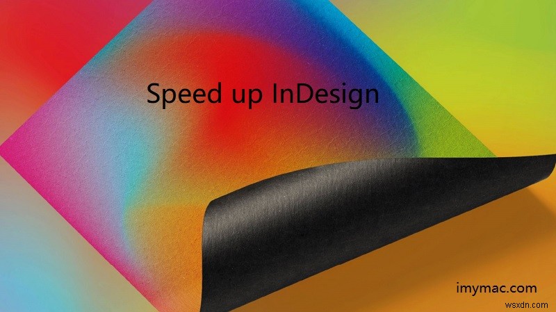 Mac पर InDesign को कैसे गति दें 