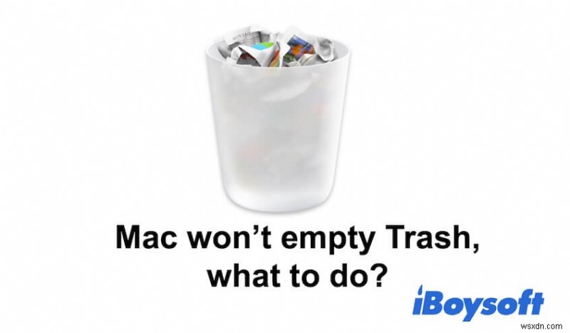 Mac ट्रैश खाली नहीं होगा? यहां कारण और समाधान दिए गए हैं