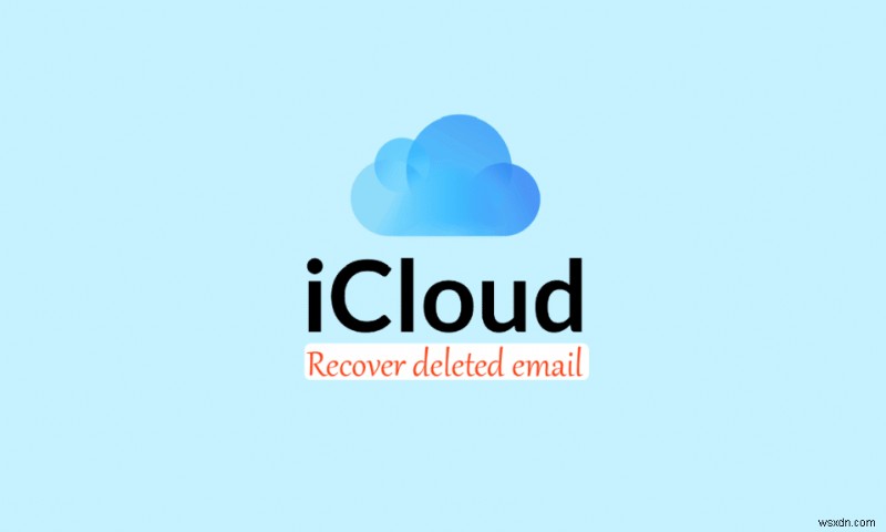 हटाए गए iCloud ईमेल को कैसे पुनर्प्राप्त करें