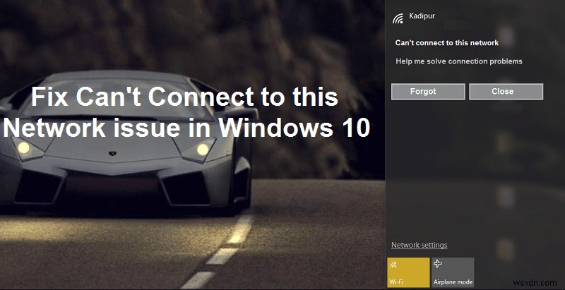 फिक्स विंडोज 10 में इस नेटवर्क समस्या से कनेक्ट नहीं हो सकता 