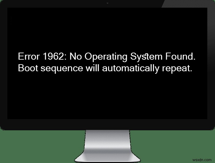 त्रुटि 1962:कोई ऑपरेटिंग सिस्टम नहीं मिला [हल किया गया] 