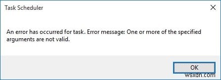 कार्य शेड्यूलर त्रुटि को ठीक करें निर्दिष्ट तर्कों में से एक या अधिक मान्य नहीं हैं 