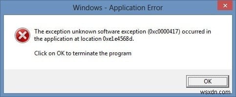 फिक्स अपवाद अज्ञात सॉफ़्टवेयर अपवाद (0xc0000417) अनुप्रयोग में उत्पन्न हुआ 