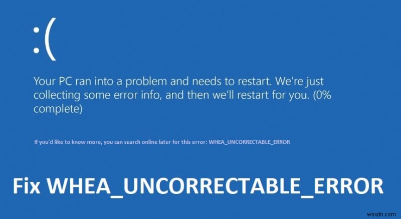 Windows 10 पर WHEA_UNCORRECTABLE_ERROR ठीक करें 