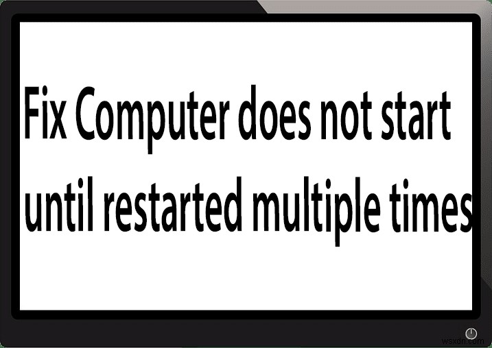 फिक्स कंप्यूटर कई बार पुनरारंभ होने तक शुरू नहीं होता है 