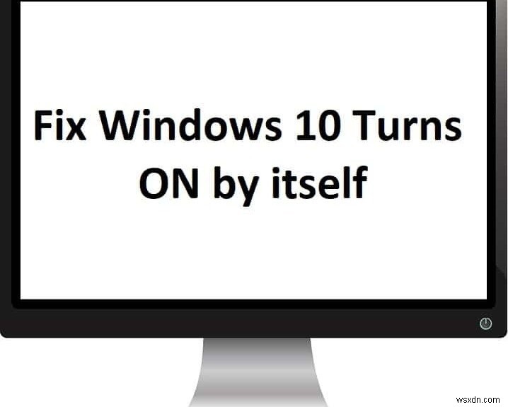 Windows 10 को कैसे ठीक करें अपने आप चालू हो जाता है