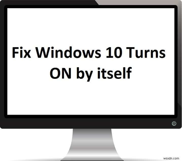 Windows 10 को कैसे ठीक करें अपने आप चालू हो जाता है