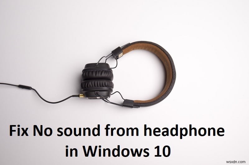 विंडोज 10 में हेडफोन से कोई आवाज नहीं ठीक करें 