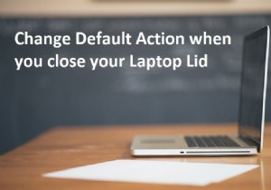 जब आप अपना लैपटॉप ढक्कन बंद करते हैं तो डिफ़ॉल्ट क्रिया बदलें 