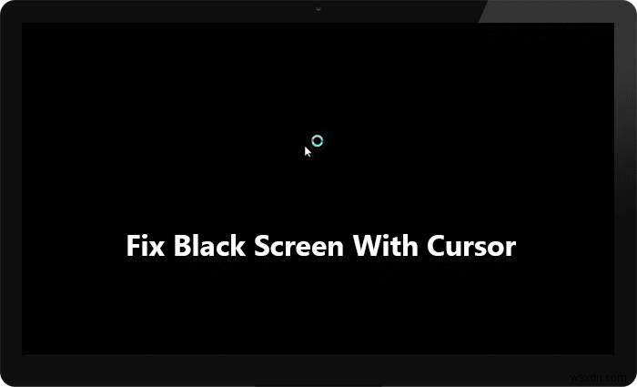 कर्सर के साथ विंडोज 10 ब्लैक स्क्रीन को ठीक करें [100% वर्किंग] 