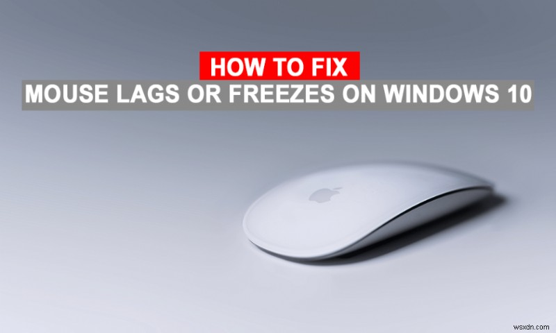Windows 10 पर माउस लैग या फ्रीज? इसे ठीक करने के 10 प्रभावी तरीके!