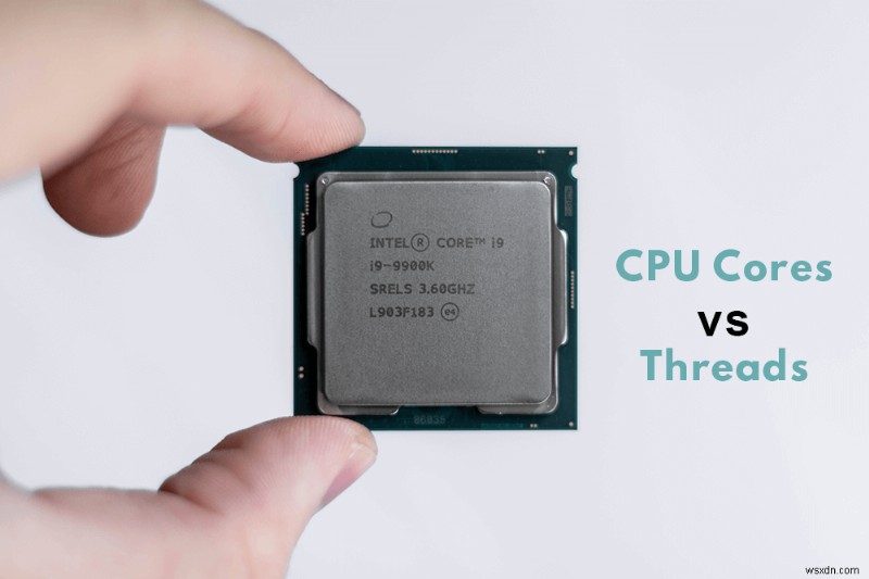 CPU Cores vs Threads समझाया - क्या अंतर है?