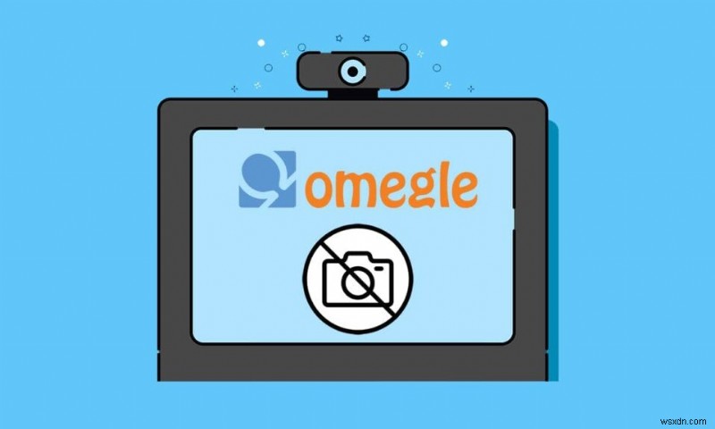 कैसे ठीक करें Omegle कैमरा काम नहीं कर रहा है