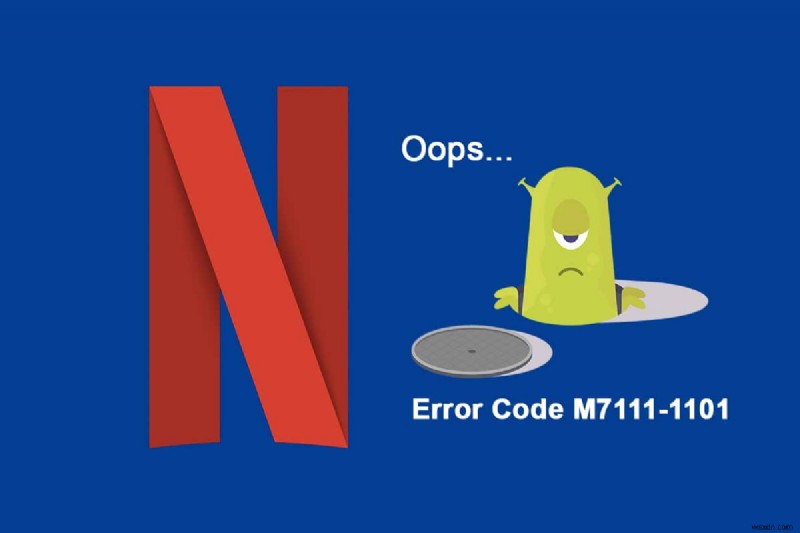 नेटफ्लिक्स त्रुटि कोड M7111-1101 को कैसे ठीक करें 