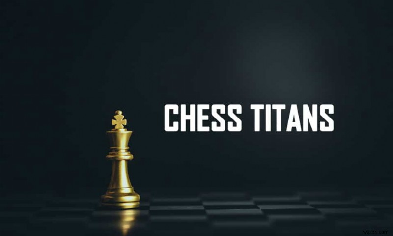 विंडोज 10 पर शतरंज टाइटन्स कैसे खेलें 