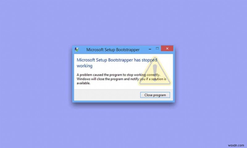 Microsoft सेटअप को ठीक करें बूटस्ट्रैपर ने काम करना बंद कर दिया है 