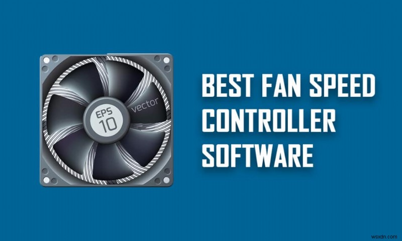 शीर्ष 18 सर्वश्रेष्ठ फैन स्पीड कंट्रोलर सॉफ्टवेयर 