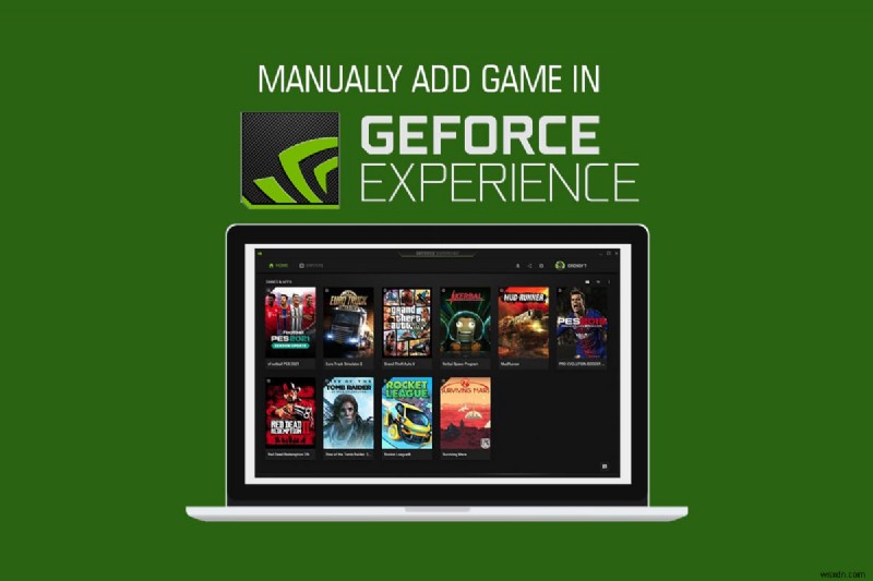 GeForce अनुभव में गेम को मैन्युअल रूप से कैसे जोड़ें 
