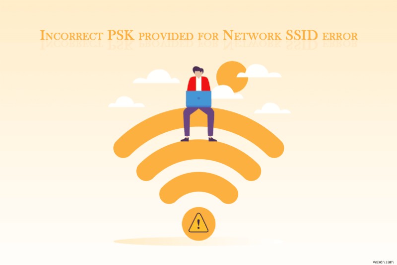 Windows 10 पर नेटवर्क SSID के लिए प्रदान किए गए गलत PSK को ठीक करें 