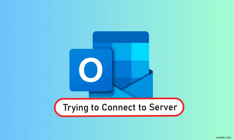 विंडोज 10 पर सर्वर से कनेक्ट करने की कोशिश कर रहे आउटलुक को ठीक करें 