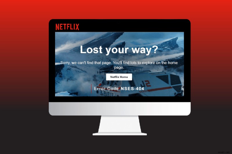 Windows 10 में Netflix त्रुटि कोड NSES-404 ठीक करें