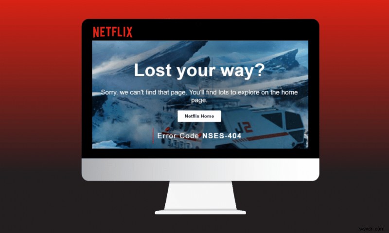 Windows 10 में Netflix त्रुटि कोड NSES-404 ठीक करें