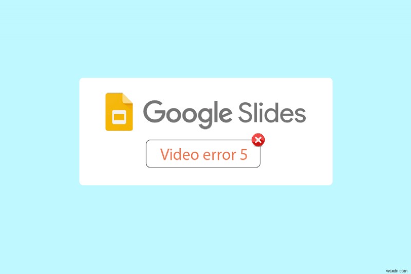 Google स्लाइड में वीडियो त्रुटि 5 ठीक करें