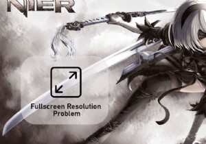 NieR . में फ़ुलस्क्रीन रिज़ॉल्यूशन समस्या को ठीक करें 