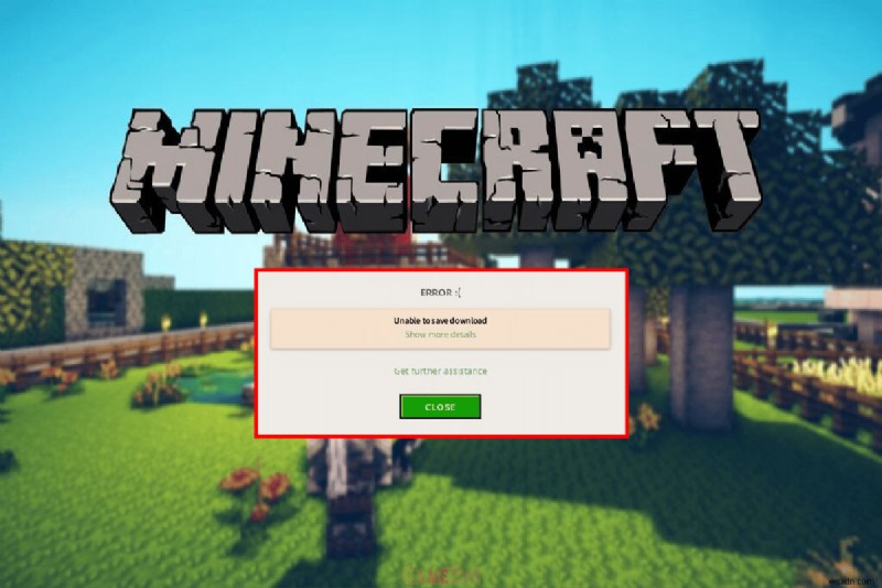 Minecraft त्रुटि को ठीक करने के 6 तरीके डाउनलोड सहेजने में असमर्थ