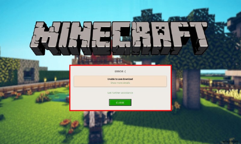 Minecraft त्रुटि को ठीक करने के 6 तरीके डाउनलोड सहेजने में असमर्थ