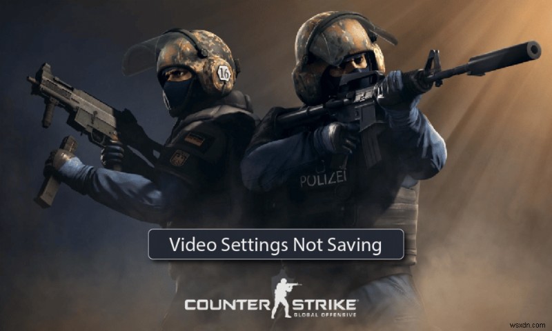 CS GO वीडियो सेटिंग्स को ठीक करें त्रुटि सहेजा नहीं जा रहा है 