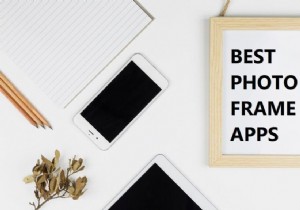 Android के लिए 10 सर्वश्रेष्ठ फोटो फ्रेम ऐप्स
