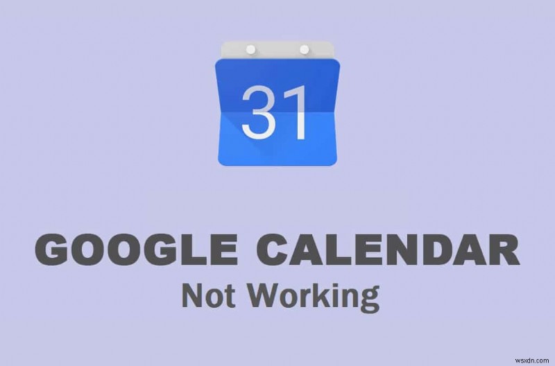Google कैलेंडर काम नहीं कर रहा है? इसे ठीक करने के 9 तरीके