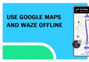 इंटरनेट डेटा बचाने के लिए Waze और Google मानचित्र ऑफ़लाइन का उपयोग कैसे करें