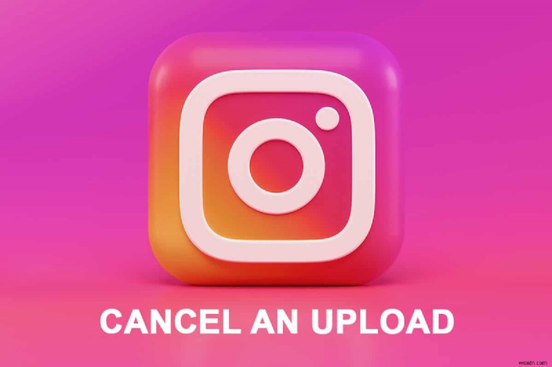 Instagram ऐप पर अपलोड कैसे रद्द करें