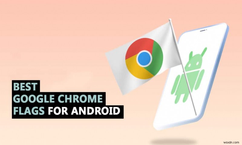 35 Android के लिए सर्वश्रेष्ठ Google Chrome फ़्लैग