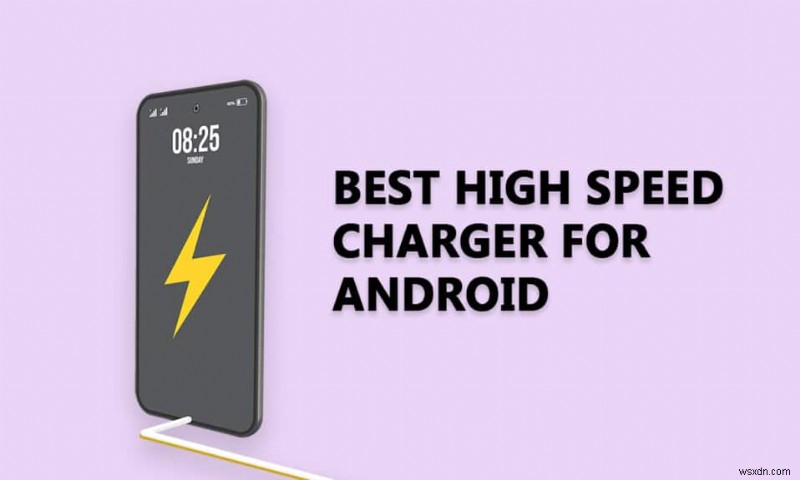 20 Android के लिए सर्वश्रेष्ठ हाई स्पीड चार्जर