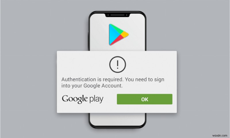 Google Play प्रमाणीकरण को ठीक करें Android पर त्रुटि आवश्यक है