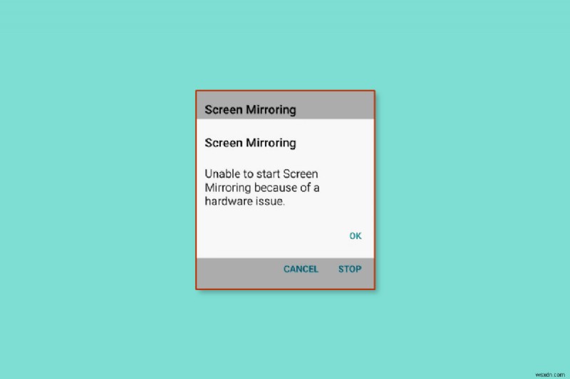 हार्डवेयर समस्या के कारण स्क्रीन मिररिंग शुरू करने में असमर्थता को ठीक करने के 8 तरीके 