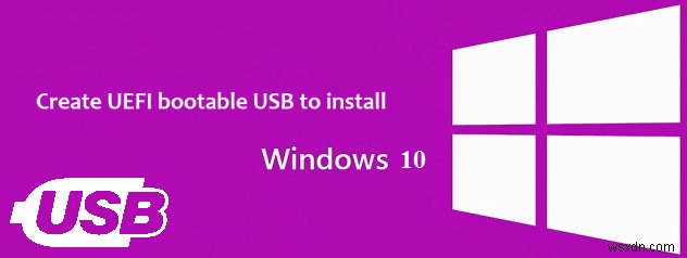 Windows 10/8.1/8 स्थापित करने के लिए UEFI बूट करने योग्य USB कैसे बनाएं