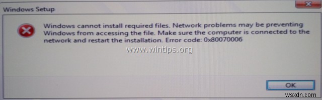 फिक्स:विंडोज 10 इंस्टालेशन एरर 0x80070006। Windows आवश्यक फ़ाइलें स्थापित नहीं कर सकता।