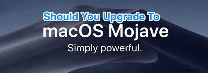 क्या आपको अपने Mac को Mojave में अपग्रेड करना चाहिए?